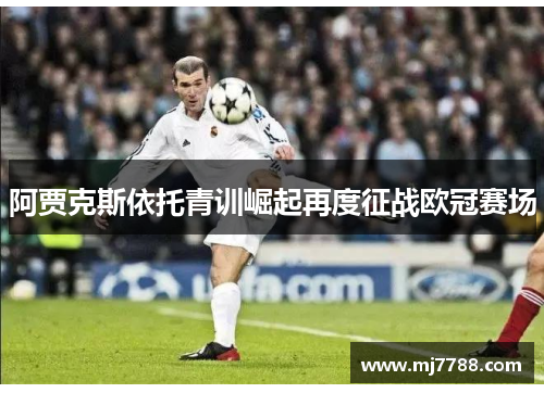 阿贾克斯依托青训崛起再度征战欧冠赛场